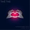 Take This - The Only Way of Saying I Love You Is Saying I Love You - Single